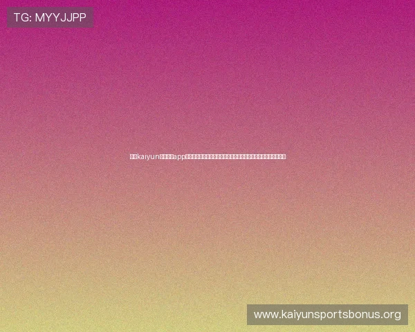开云kaiyun官网下载app流程详解,帮助新用户轻松掌握下载安装步骤与常见问题解决方案 开云kaiyun官网下载app流程详解,帮助新用户轻松掌握下载安装步骤与常见问题解决方案
